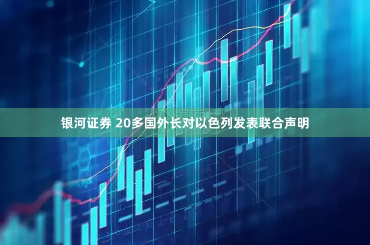 银河证券 20多国外长对以色列发表联合声明