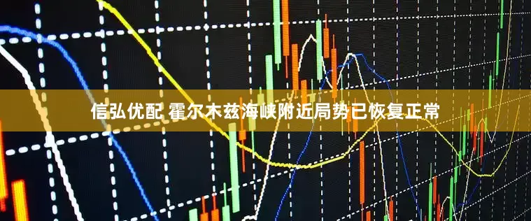 信弘优配 霍尔木兹海峡附近局势已恢复正常